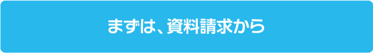 まずは、資料請求から